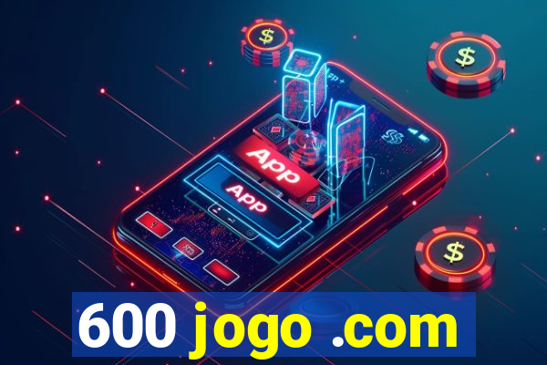 600 jogo .com