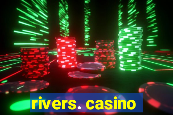 rivers. casino