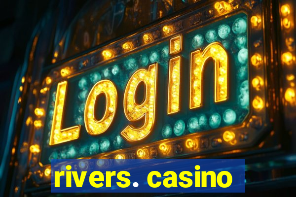 rivers. casino