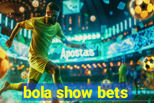 bola show bets