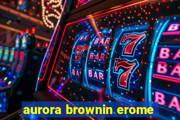 aurora brownin erome