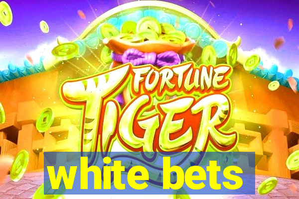 white bets