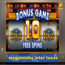 maquininha inter taxas