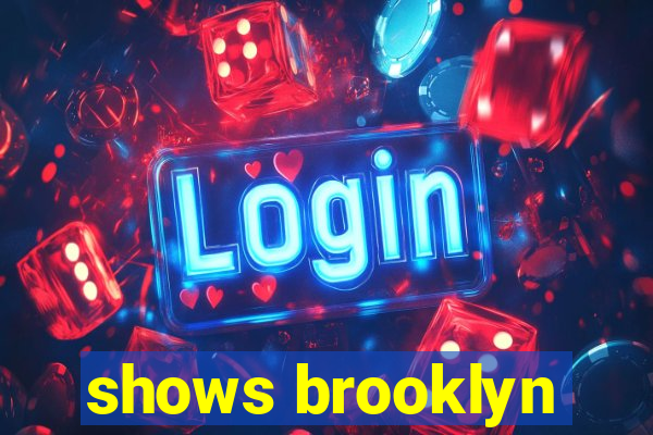 shows brooklyn