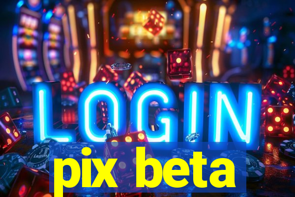 pix beta