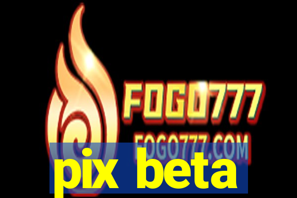 pix beta