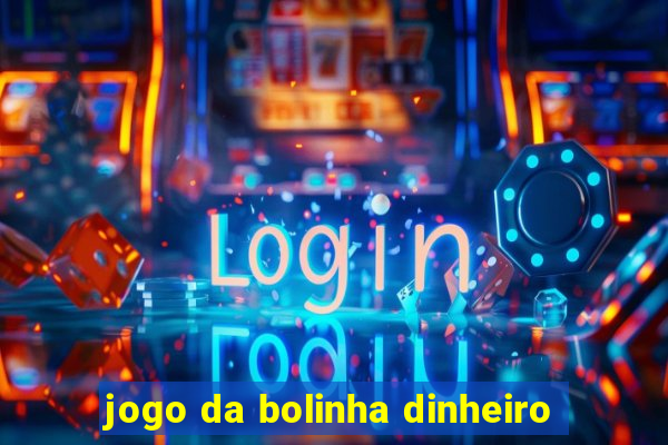 jogo da bolinha dinheiro