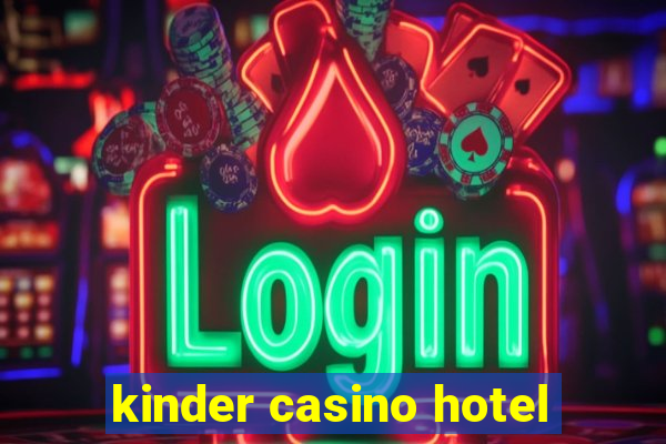 kinder casino hotel