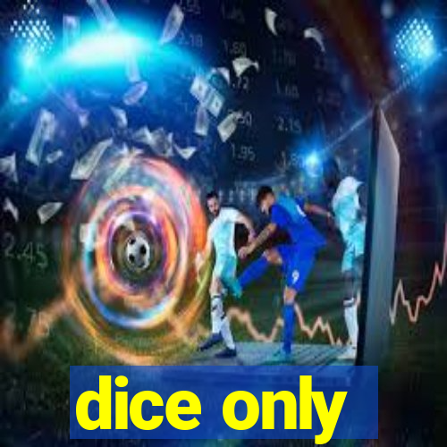 dice only