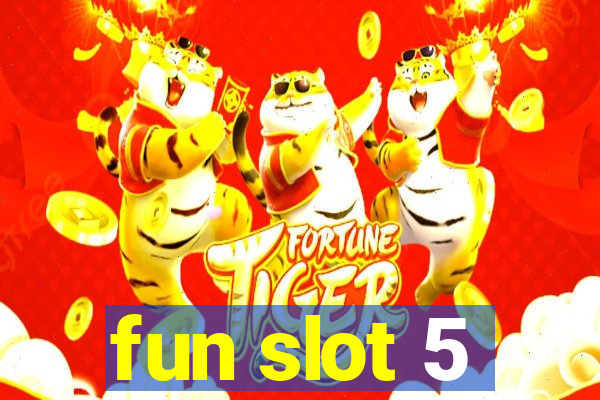 fun slot 5