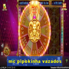 mc pipokinha vazados