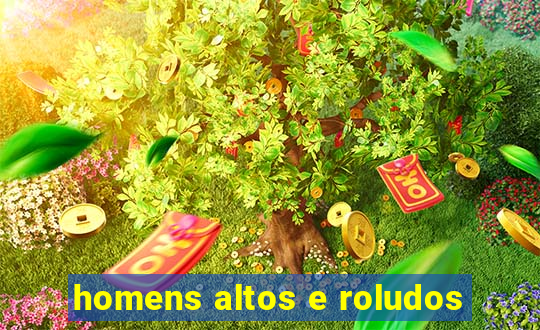 homens altos e roludos