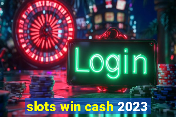 slots win cash 2023