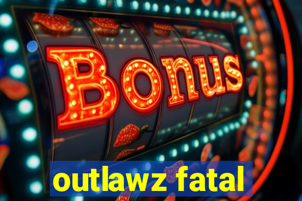 outlawz fatal