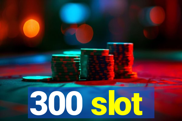 300 slot