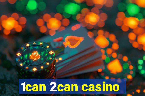 1can 2can casino