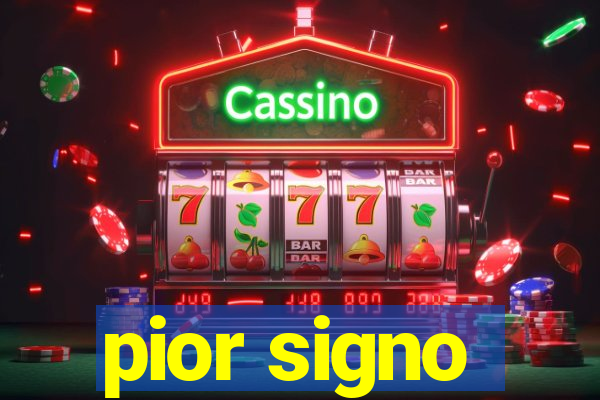 pior signo