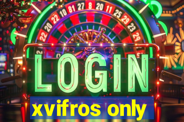 xvifros only