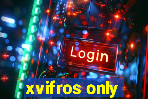 xvifros only