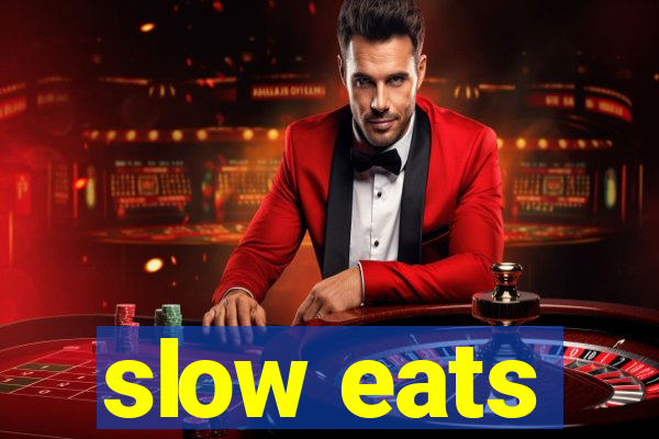 slow eats