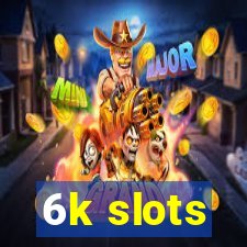 6k slots