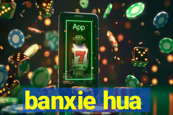 banxie hua