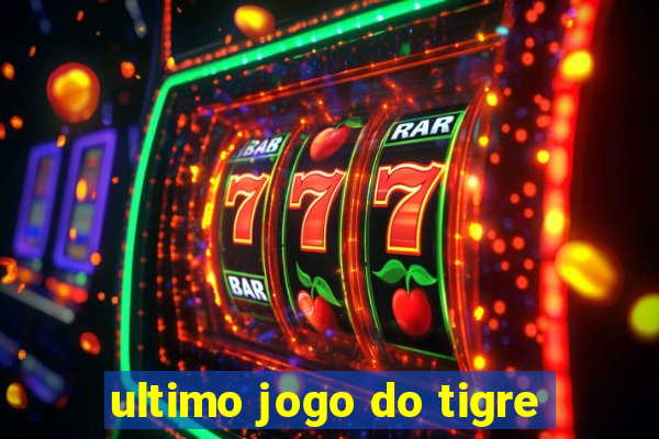 ultimo jogo do tigre