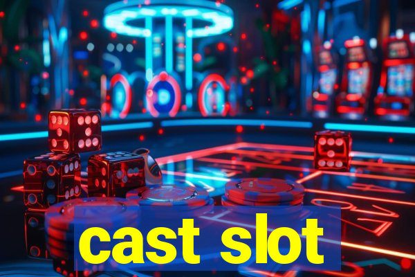 cast slot