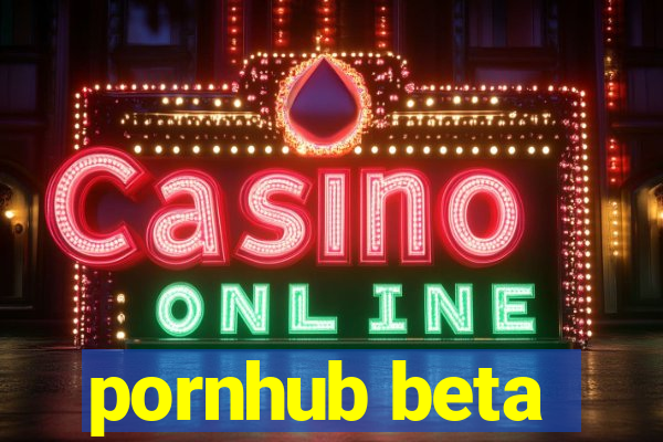 pornhub beta