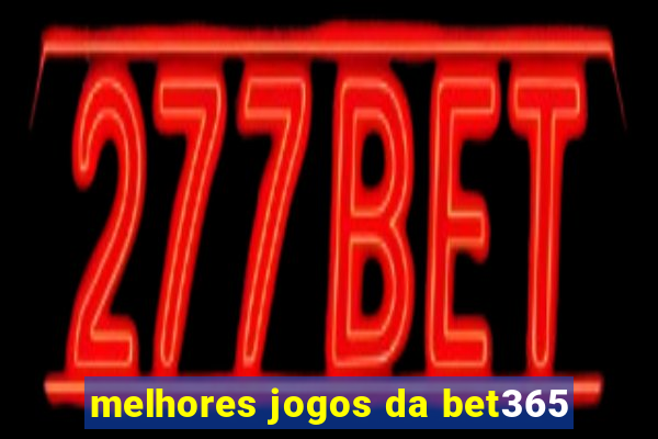 melhores jogos da bet365