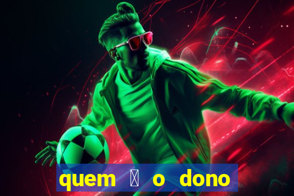 quem 茅 o dono da betano