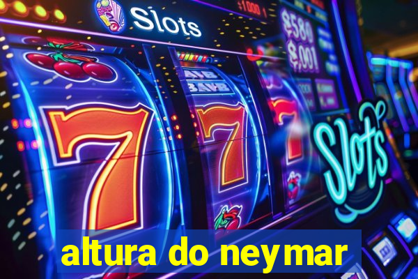 altura do neymar