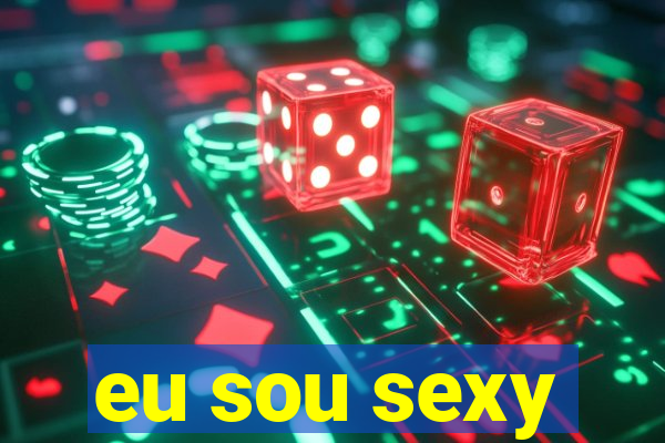 eu sou sexy