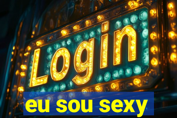 eu sou sexy