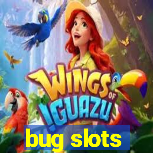 bug slots