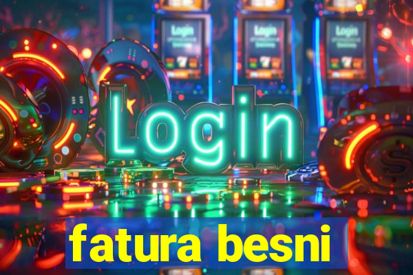 fatura besni