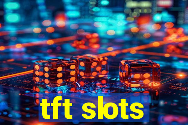 tft slots