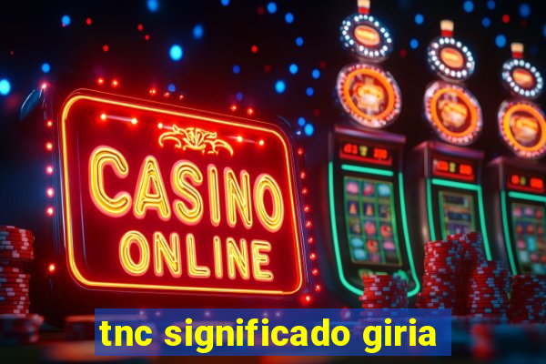 tnc significado giria