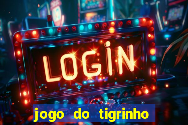 jogo do tigrinho da dinheiro