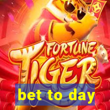 bet to day