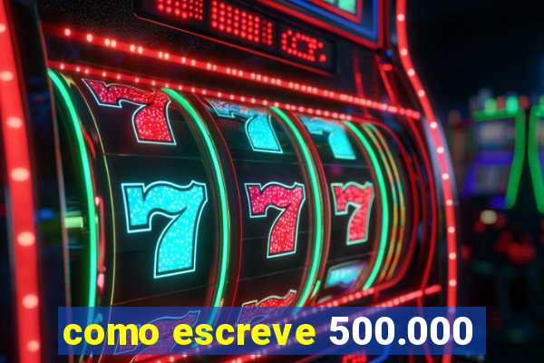 como escreve 500.000