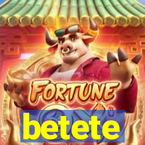 betete