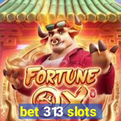 bet 313 slots