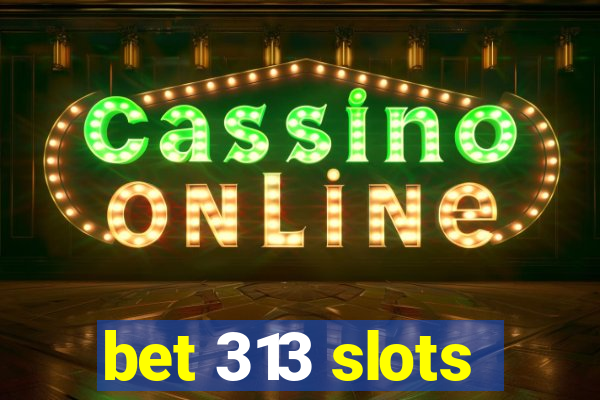 bet 313 slots