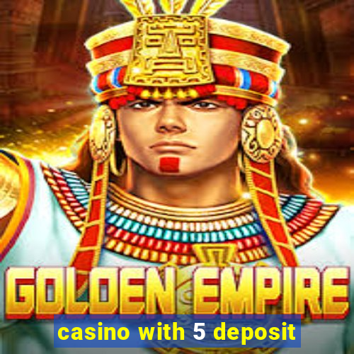 casino with 5 deposit