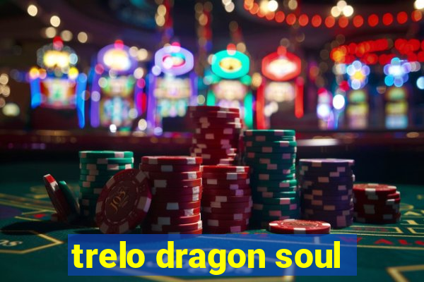 trelo dragon soul