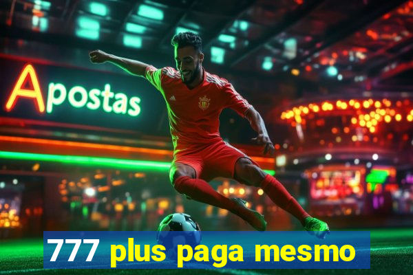 777 plus paga mesmo