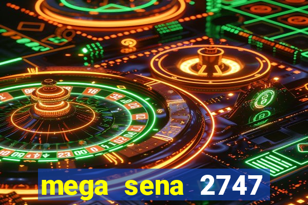 mega sena 2747 giga sena