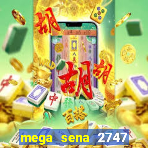 mega sena 2747 giga sena