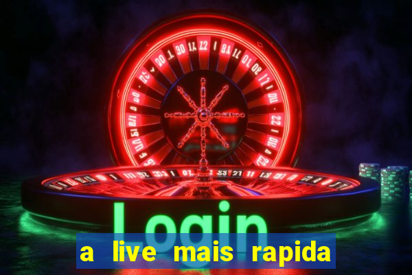 a live mais rapida do mundo